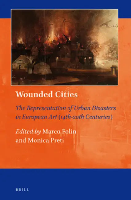 Wounded Cities: The Representation of Urban Disasters in European Art (14th-20th Centuries) by Marco Folin