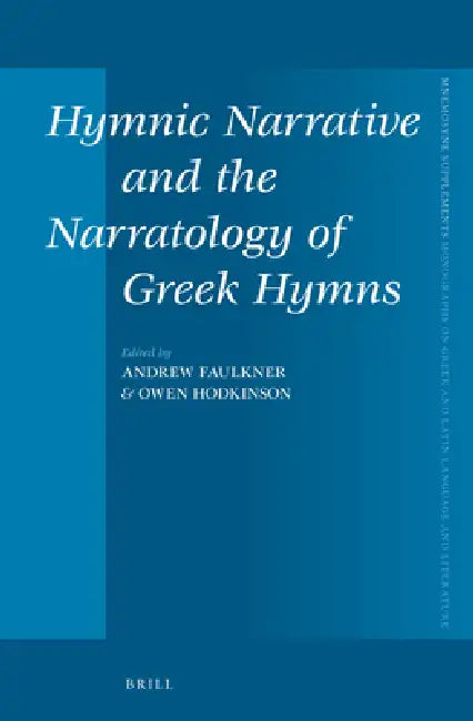 Hymnic Narrative and the Narratology of Greek Hymns by Andrew Faulkner, Owen Hodkinson