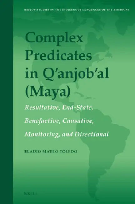 Complex Predicates in q'Anjob'al (Maya): Resultative, End-State, Benefactive, Causative, Monitoring, and Directional by Eladio Mateo Toledo