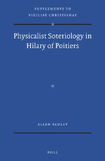 Physicalist Soteriology in Hilary of Poitiers by Ellen Scully
