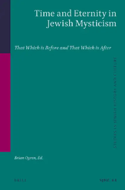 Time and Eternity in Jewish Mysticism: That Which Is Before and That Which Is After by Brian Ogren