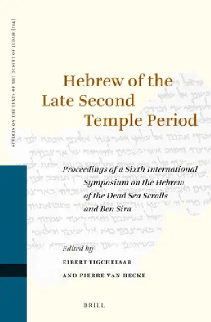 Hebrew of the Late Second Temple Period: Proceedings of a Sixth International Symposium on the Hebrew of the Dead Sea Scrolls and Ben Sira by Eibert J. C. Tigchelaar, Pierre van Hecke