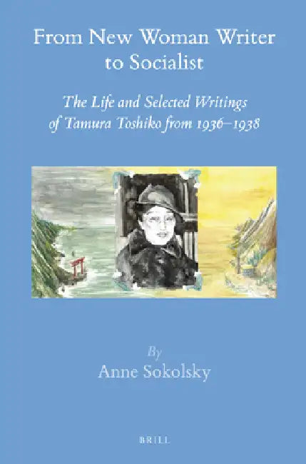 From New Woman Writer to Socialist: The Life and Selected Writings of Tamura Toshiko from 1936-1938 by Anne E. Sokolsky
