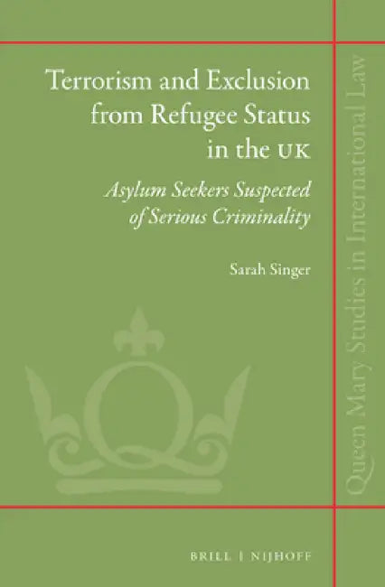 Terrorism and Exclusion from Refugee Status in the UK by Sarah Singer
