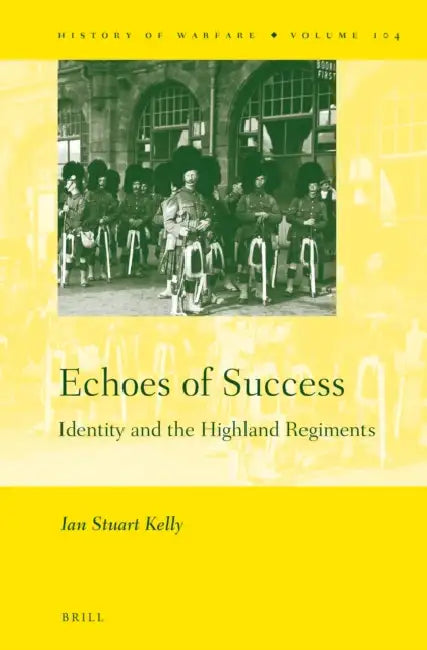Echoes of Success: Identity and the Highland Regiments by Ian Stuart Kelly