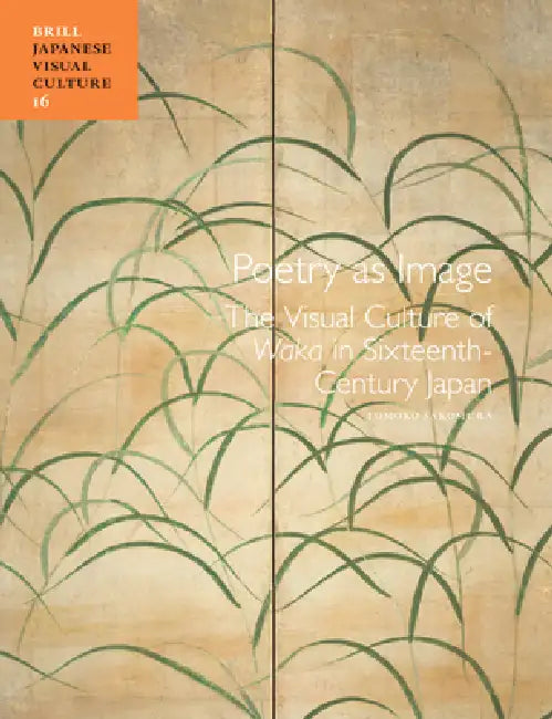 Poetry as Image: The Visual Culture of Waka in Sixteenth-Century Japan by Tomoko Sakomura