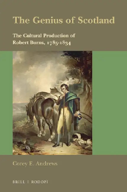 The Genius of Scotland: The Cultural Production of Robert Burns, 1785-1834 by Corey E. Andrews