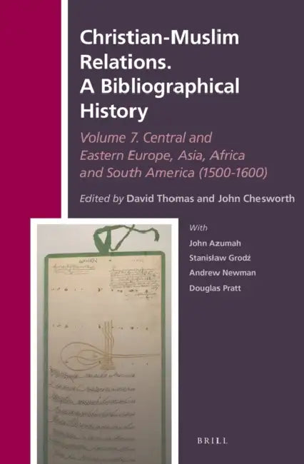 Christian-Muslim Relations. a Bibliographical History. Volume 7 Central and Eastern Europe, Asia, Africa and South America (1500-1600) by David Thomas, John A. Chesworth