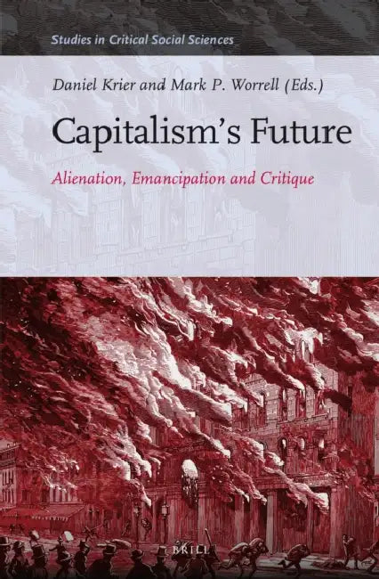 Capitalism's Future: Alienation, Emancipation and Critique by Daniel Krier, Mark Worrell