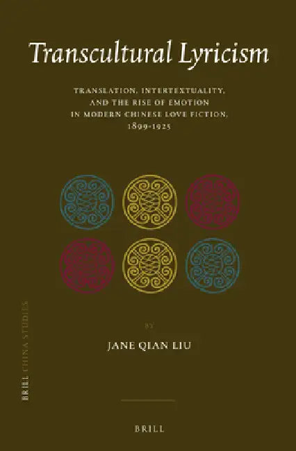 Transcultural Lyricism: Translation, Intertextuality, and the Rise of Emotion in Modern Chinese Love Fiction, 1899-1925 by Jane Qian Liu