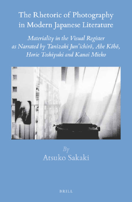 The Rhetoric of Photography in Modern Japanese Literature by Atsuko Sakaki