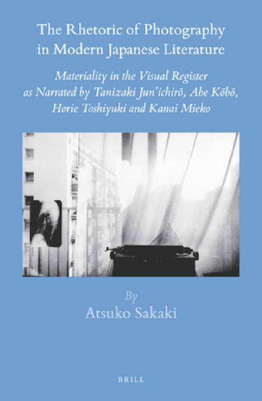 The Rhetoric of Photography in Modern Japanese Literature by Atsuko Sakaki