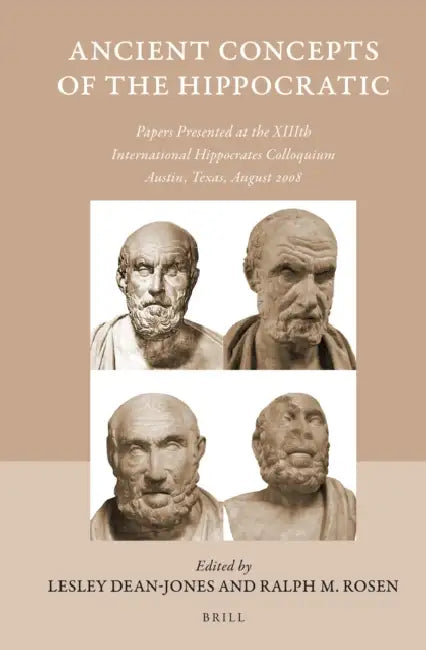 Ancient Concepts of the Hippocratic: Papers Presented at the XIIIth International Hippocrates Colloquium, Austin, Texas, August 2008 by Lesley Dean-Jones, Ralph M. Rosen