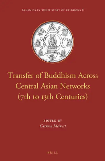 Transfer of Buddhism Across Central Asian Networks (7th to 13th Centuries) by Carmen Meinert