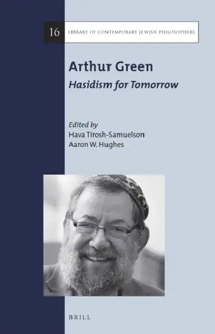 Arthur Green: Hasidism for Tomorrow by Hava Tirosh-Samuelson, Aaron W. Hughes