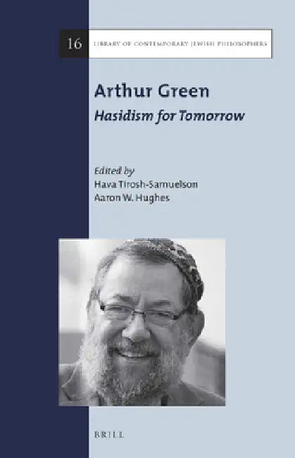 Arthur Green: Hasidism for Tomorrow by Hava Tirosh-Samuelson, Aaron W. Hughes