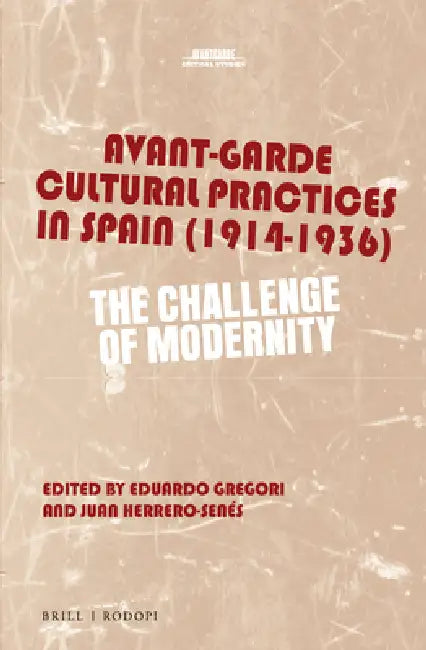 Avant-Garde Cultural Practices in Spain (1914-1936): The Challenge of Modernity by Eduardo Gregori, Juan Herrero-Senés