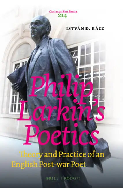 Philip Larkin's Poetics: Theory and Practice of an English Post-War Poet by István D. Rácz