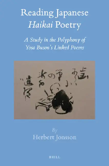 Reading Japanese Haikai Poetry: A Study in the Polyphony of Yosa Buson's Linked Poems by Herbert H. Jonsson