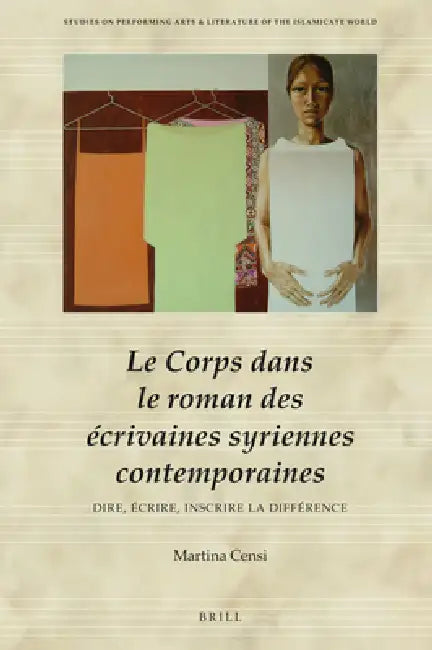 Le Corps Dans Le Roman Des Écrivaines Syriennes Contemporaines: Dire, Écrire, Inscrire La Différence by Martina Censi