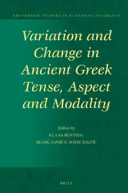 Variation and Change in Ancient Greek Tense, Aspect and Modality by Klaas Bentein, Mark Janse, Jorie Soltic