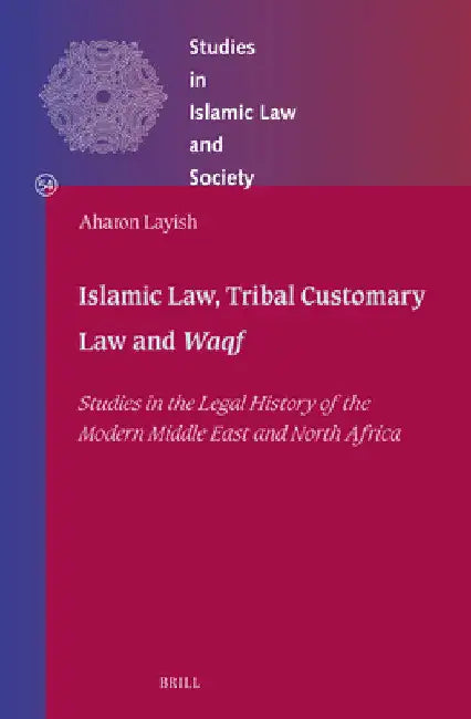 Islamic Law, Tribal Customary Law and Waqf: Studies in the Legal History of the Modern Middle East and North Africa by Aharon Layish