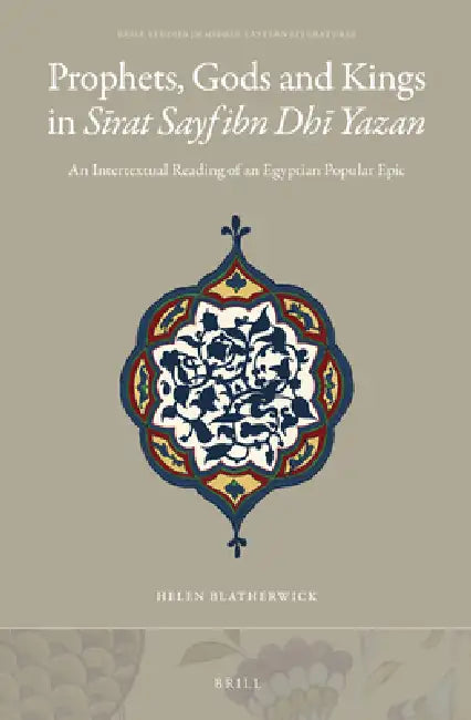 Prophets, Gods and Kings in Sīrat Sayf Ibn Dhī Yazan: An Intertextual Reading of an Egyptian Popular Epic by Helen Blatherwick