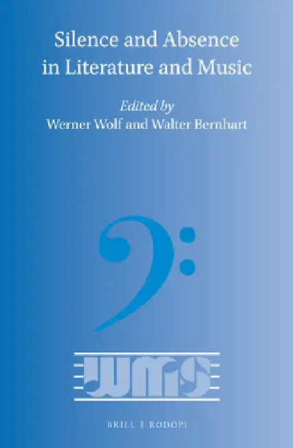 Silence and Absence in Literature and Music by Werner Wolf, Walter Bernhart