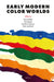 Early Modern Color Worlds by Tawrin Baker, Sven Dupré, Sachiko Kusukawa