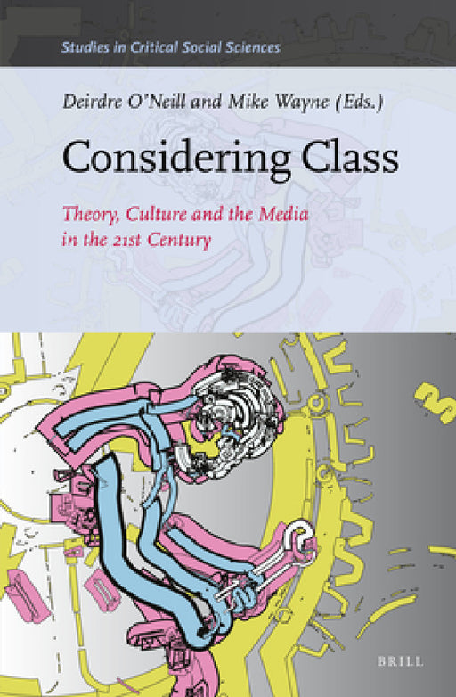 Considering Class: Theory, Culture and the Media in the 21st Century by Deirdre O'Neill, Mike Wayne