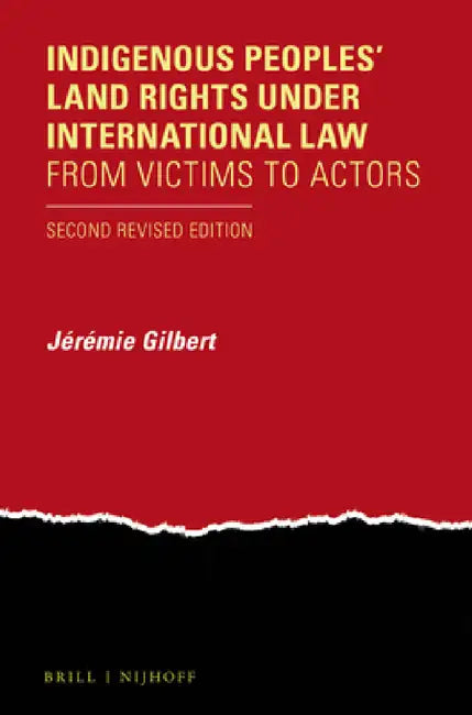 Indigenous Peoples' Land Rights Under International Law: From Victims to Actors. Second Revised Edition by Jérémie Gilbert