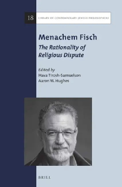 Menachem Fisch: The Rationality of Religious Dispute by Hava Tirosh-Samuelson, Aaron W. Hughes