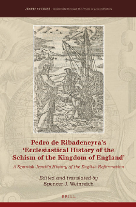 Pedro de Ribadeneyra's 'Ecclesiastical History of the Schism of the Kingdom of England' by Spencer J. Weinreich