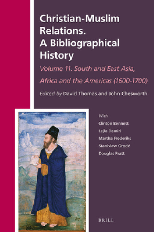 Christian-Muslim Relations. A Bibliographical History Volume 11 South and East Asia, Africa and the Americas (1600-1700) by David Thomas