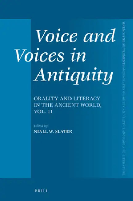 Voice and Voices in Antiquity: Orality and Literacy in the Ancient World, Vol. 11 by Niall Slater