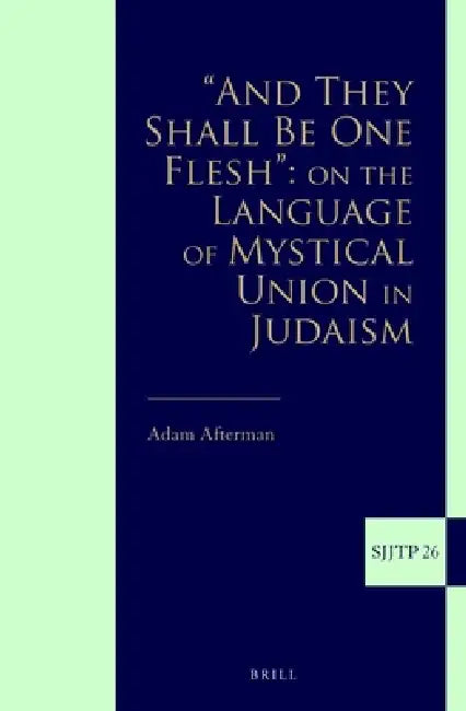 "And They Shall Be One Flesh" on the Language of Mystical Union in Judaism by Adam Afterman
