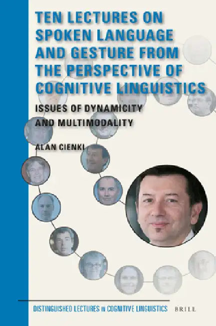 Ten Lectures on Spoken Language and Gesture from the Perspective of Cognitive Linguistics: Issues of Dynamicity and Multimodality by Alan Cienki