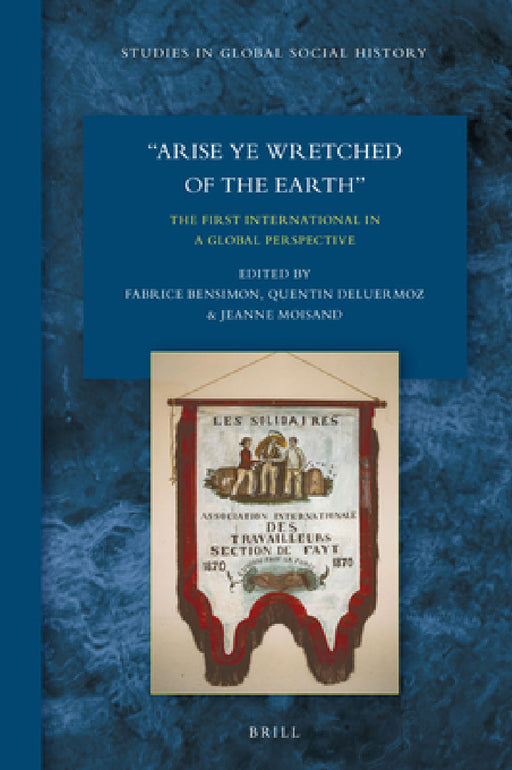 "Arise Ye Wretched of the Earth": The First International in a Global Perspective by Fabrice Bensimon