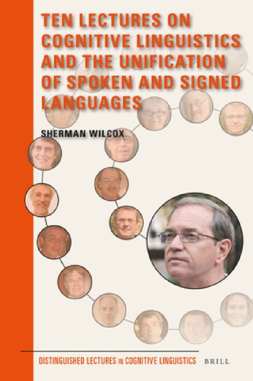 Ten Lectures on Cognitive Linguistics and the Unification of Spoken and Signed Languages by Sherman Wilcox