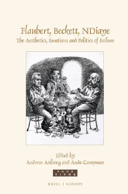 Flaubert, Beckett, Ndiaye: The Aesthetics, Emotions and Politics of Failure by Andrew Asibong, Aude Campmas