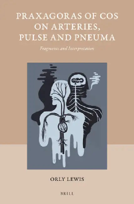 Praxagoras of Cos on Arteries, Pulse and Pneuma: Fragments and Interpretation by Orly Lewis