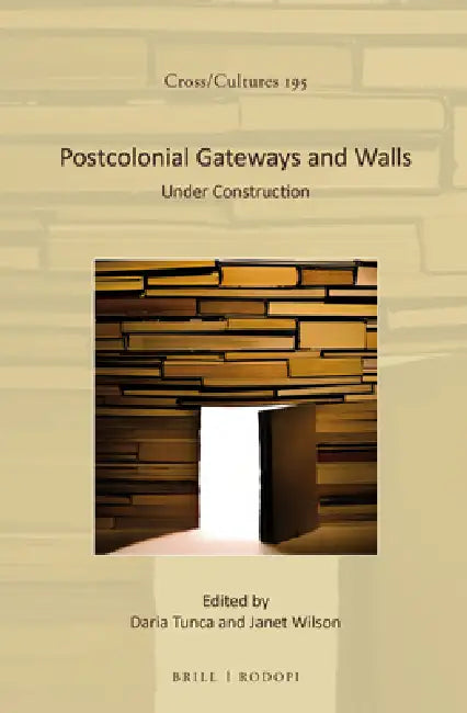 Postcolonial Gateways and Walls: Under Construction by Daria Tunca, Janet Wilson