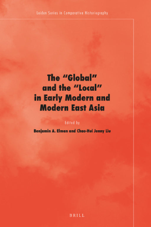 The 'Global' and the 'Local' in Early Modern and Modern East Asia by Benjamin A. Elman