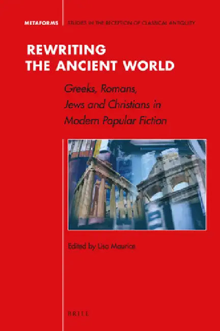 Rewriting the Ancient World: Greeks, Romans, Jews and Christians in Modern Popular Fiction by Lisa Maurice