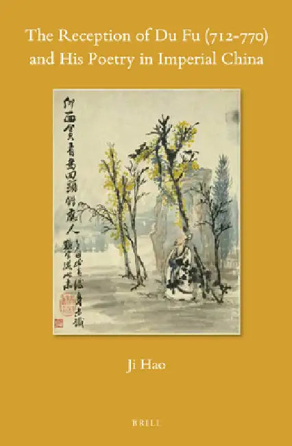 The Reception of Du Fu (712-770) and His Poetry in Imperial China by Ji Hao
