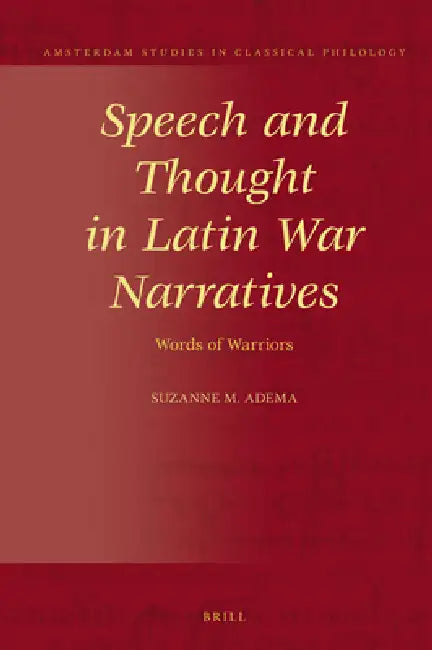 Speech and Thought in Latin War Narratives: Words of Warriors by Suzanne M. Adema