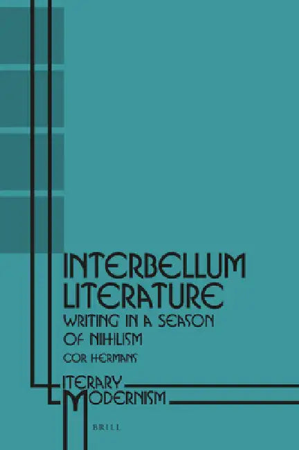 Interbellum Literature: Writing in a Season of Nihilism by Cor Hermans