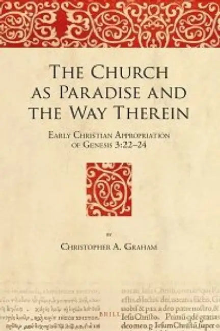 The Church as Paradise and the Way Therein: Early Christian Appropriation of Genesis 3:22-24 by Christopher A. Graham