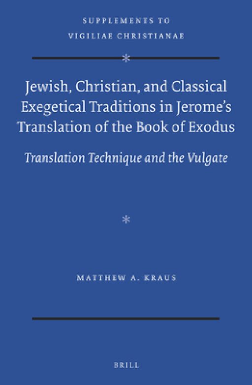 Jewish, Christian, and Classical Exegetical Traditions in Jerome's Translation of the Book of Exodus by Matthew Kraus