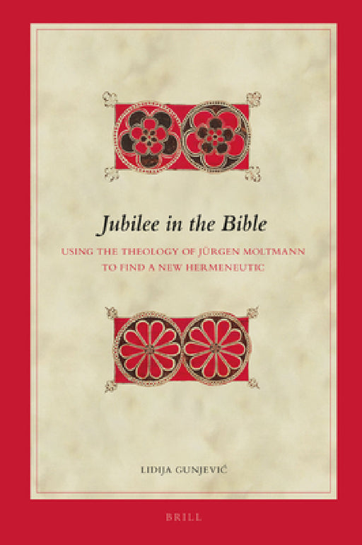 Jubilee in the Bible: Using the Theology of Jürgen Moltmann to Find a New Hermeneutic by Lidija Gunjevic